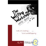 The Writing Workshop Note Book Notes on Creating and Workshopping