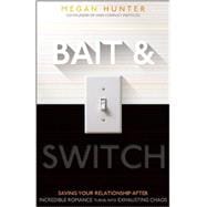 Bait & Switch: Saving Your Relationship After Incredible Romance Turns into Exhausting Chaos