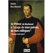 Le prince de Machiavel à l'usage de mon patron, de mes collègues et pour moi aussi !