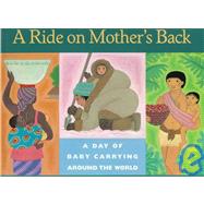 A Ride on Mother's Back: A Day of Baby Carrying Around the World