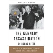 The Kennedy Assassination--24 Hours After: Lyndon B. Johnson's Pivotal First Day As President