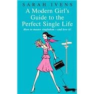 A Modern Girl's Guide to the Perfect Single Life How to Master Singledom - and Love it!