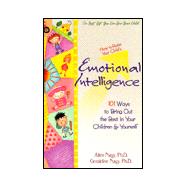 How to Raise Your Child's Emotional Intelligence : 101 Ways to Bring Out the Best in Your Children and Yourself