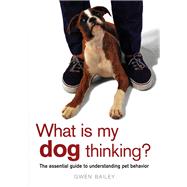 What Is My Dog Thinking? The Essential Guide to Understanding Pet Behavior