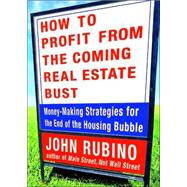 How to Profit from the Coming Real Estate Bust Money-Making Strategies for the End of the Housing Bubble
