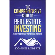 The Comprehensive Guide to Real Estate Investing Real Estate Strategies and Techniques Uncovered