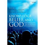 Knowledge, Belief, and God New Insights in Religious Epistemology