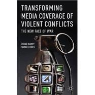 Transforming Media Coverage of Violent Conflicts The New Face of War