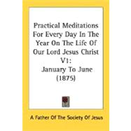 Practical Meditations for Every Day in the Year on the Life of Our Lord Jesus Christ V1 : January to June (1875)