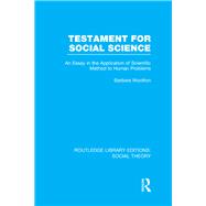 Testament for Social Science (RLE Social Theory): An Essay in the Application of Scientific Method to Human Problems