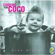 Cooking For Coco: Naturally Delicious Baby Food Recipes From A Chef's Kitchen