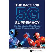 Race For 5g Supremacy, The: Why China Is Surging, Where Millennials Struggle, & How America Can Prevail