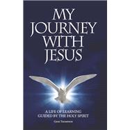 My Journey With Jesus A Life of Learning Guided by the Holy Spirit