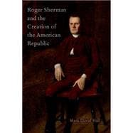 Roger Sherman and the Creation of the American Republic