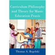 Curriculum Philosophy and Theory for Music Education Praxis