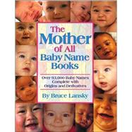 The Mother of All Baby Name Books; Over 93,000 Baby Names Complete with Origins and Derivatives