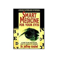 Smart Medicine for Your Eyes A Guide to Safe and Effective Relief of Common Eye Disorders