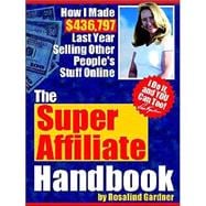 The Super Affiliate Handbook: How I Made $436,797 Last Year Selling Other People's Stuff Online