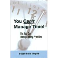 You Can't Manage Time : But You Can Manage Many Priorities