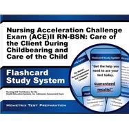 Nursing Acceleration Challenge Exam Ace II Rn-bsn Care of the Client During Childbearing and Care of the Child Study System: Nursing Ace Test Review for the Nursing Acceleration Challenge Exam