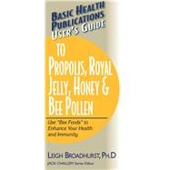 User's Guide to Propolis, Royal Jelly, Honey, and Bee Pollen