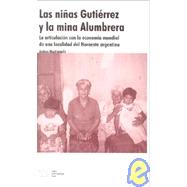 Las Ni~nas Gutierrez y La Mina Alumbrera: La Articulacion Con La Economia Mundial de Una Localidad del Noroeste Argentino
