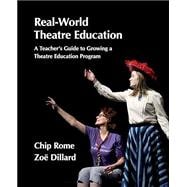 Real-World Theatre Education: A Teacher's Guide to Growing a Theatre Education Program