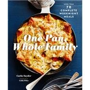 One Pan, Whole Family More than 70 Complete Weeknight Meals (Family Cookbook, Family Recipe Book, Large Meal Cookbooks)