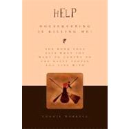 Help - Housekeeping Is Killing Me!: The Book That Says What You Want to Convey to the Nasty People You Live With