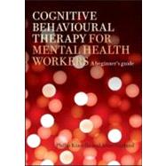 Cognitive Behavioural Therapy for Mental Health Workers: A Beginner's Guide