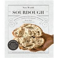 New World Sourdough Artisan Techniques for Creative Homemade Fermented Breads; With Recipes for Birote, Bagels, Pan de Coco, Beignets, and More