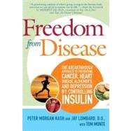 Freedom from Disease The Breakthrough Approach to Preventing Cancer, Heart Disease, Alzheimer's, and Depression by Controlling Insulin