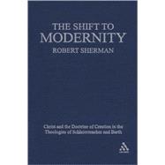 The Shift to Modernity Christ and the Doctrine of Creation in the Theologies of Schleiermacher and Barth