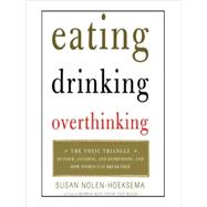 Eating, Drinking, Overthinking; The Toxic Triangle of Food, Alcohol, and Depression--and How Women Can Break Free