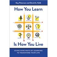 How You Learn Is How You Live Using Nine Ways of Learning to Transform Your Life