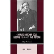 Charles Fletcher Dole, Liberal Theology, and Reform A Life Well Lived
