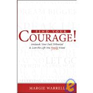 Find Your Courage! : Unleash Your Full Potential and Live the Life You Really Want
