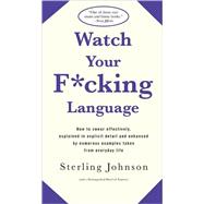 Watch Your F*cking Language How to swear effectively, explained in explicit detail and enhanced by numerous examples taken from everyday life