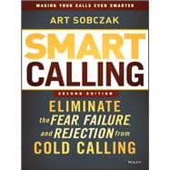 Smart Calling : Eliminate the Fear, Failure, and Rejection from Cold Calling