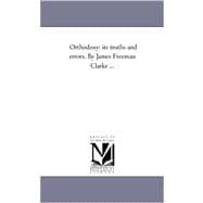 Orthodoxy : Its Truths and Errors. by James Freeman Clarke ...