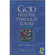 God Help Me Through Today : Psalm 23 Revisited