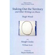 Staking Out the Territory and Other Writings on Music, With Rough Circles William Scott