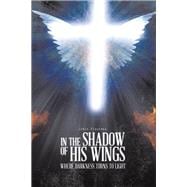 In the Shadow of His Wings: Where Darkness Turns to Light