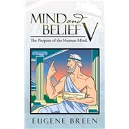 Mind and Belief V: The Purpose of the Human Mind.