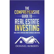 The Comprehensive Guide to Real Estate Investing Real Estate Strategies and Techniques Uncovered