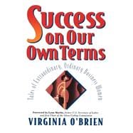 Success On Our Own Terms Tales of Extraordinary, Ordinary Business Women
