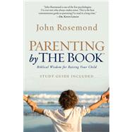 Parenting by The Book Biblical Wisdom for Raising Your Child