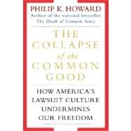 The Collapse of the Common Good How America's Lawsuit Culture Undermines Our Freedom