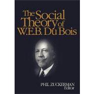 The Social Theory of W.E.B. Du Bois,9780761928713