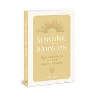 Singing in Babylon Finding Purpose in Life’s Second Choices